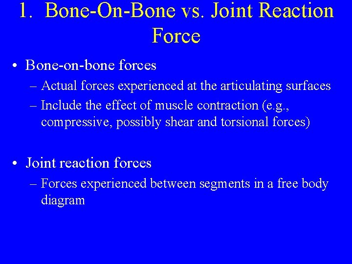 1. Bone-On-Bone vs. Joint Reaction Force • Bone-on-bone forces – Actual forces experienced at