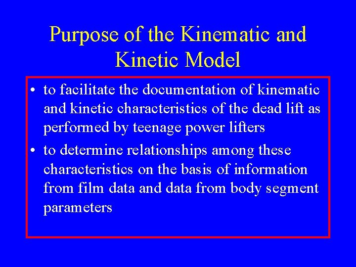 Purpose of the Kinematic and Kinetic Model • to facilitate the documentation of kinematic