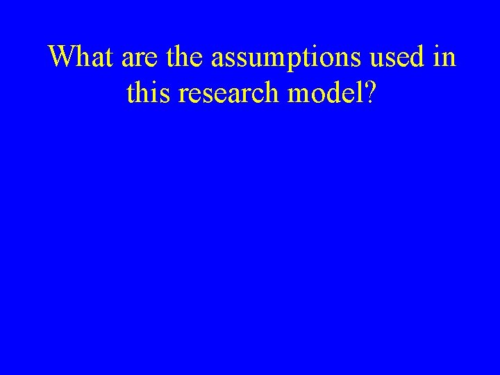 What are the assumptions used in this research model? 