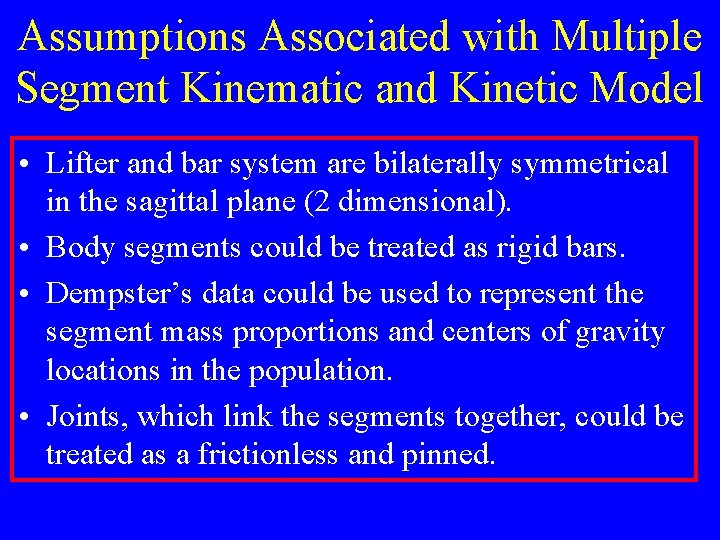 Assumptions Associated with Multiple Segment Kinematic and Kinetic Model • Lifter and bar system