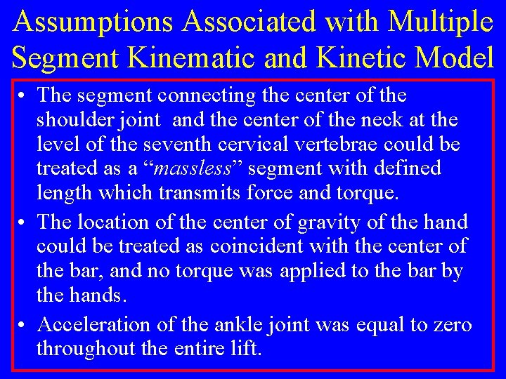 Assumptions Associated with Multiple Segment Kinematic and Kinetic Model • The segment connecting the