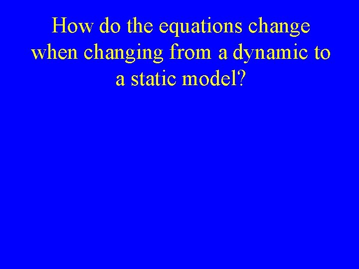 How do the equations change when changing from a dynamic to a static model?