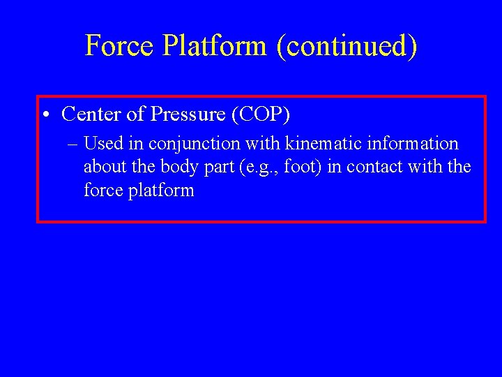 Force Platform (continued) • Center of Pressure (COP) – Used in conjunction with kinematic