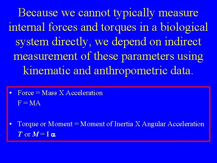 Because we cannot typically measure internal forces and torques in a biological system directly,