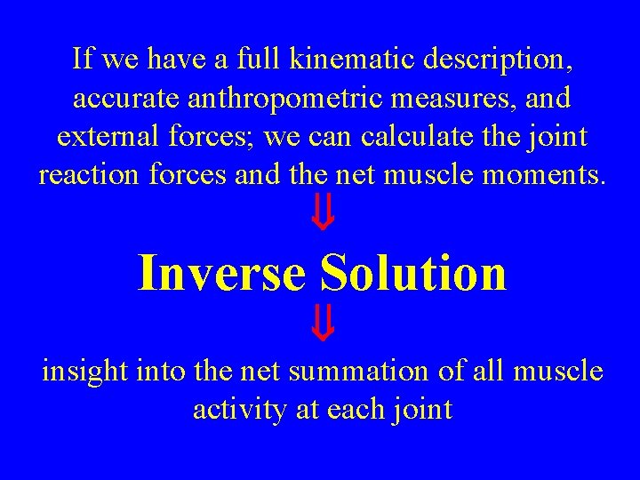 If we have a full kinematic description, accurate anthropometric measures, and external forces; we
