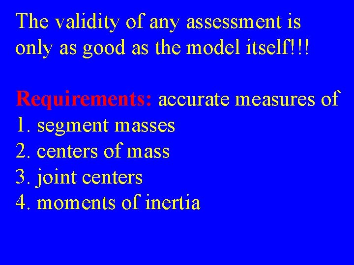 The validity of any assessment is only as good as the model itself!!! Requirements: