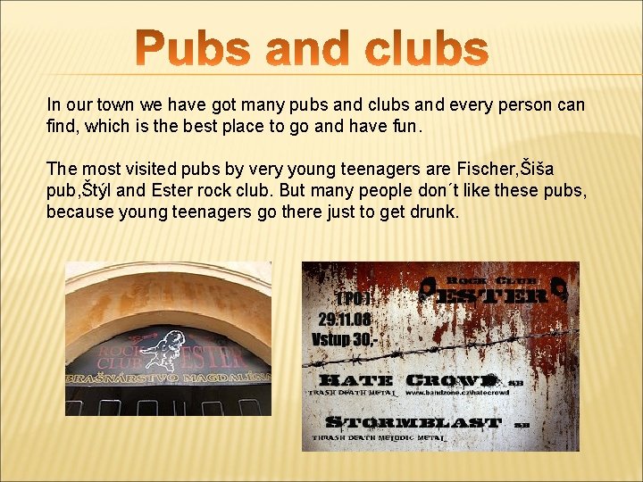 In our town we have got many pubs and clubs and every person can