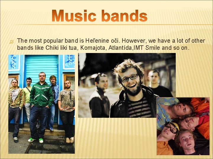  The most popular band is Heľenine oči. However, we have a lot of