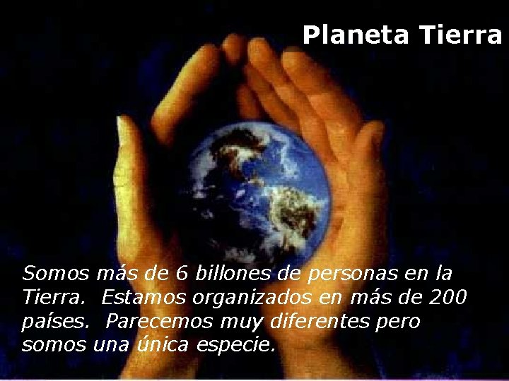 Planeta Tierra Somos más de 6 billones de personas en la Tierra. Estamos organizados
