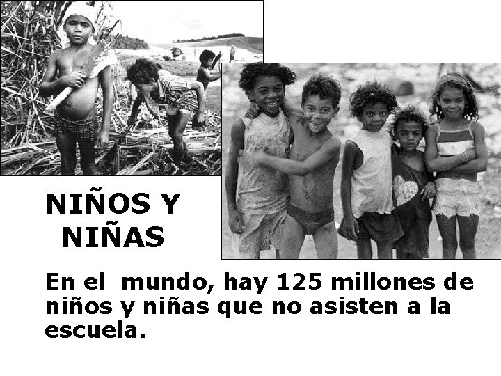 NIÑOS Y NIÑAS En el mundo, hay 125 millones de niños y niñas que