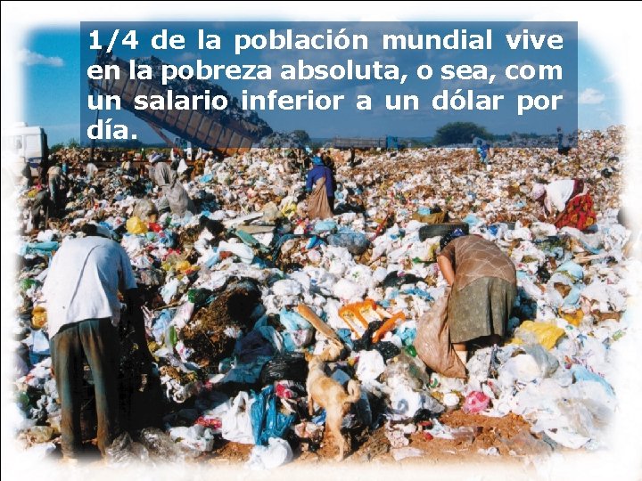 1/4 de la población mundial vive en la pobreza absoluta, o sea, com un