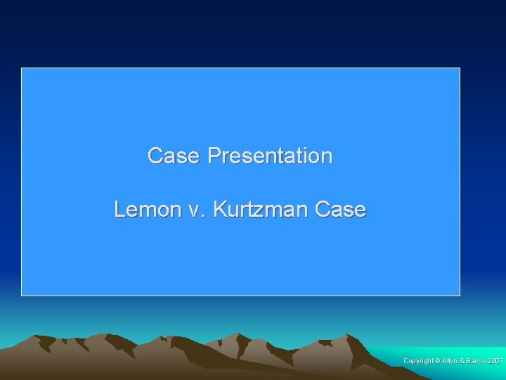 Case Presentation Lemon v. Kurtzman Case Copyright © Allyn & Bacon 2007 