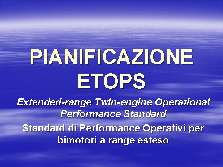 PIANIFICAZIONE ETOPS Extended-range Twin-engine Operational Performance Standard di Performance Operativi per bimotori a range
