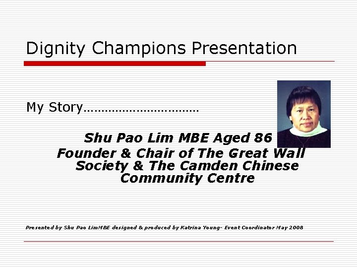 Dignity Champions Presentation My Story……………… Shu Pao Lim MBE Aged 86 Founder & Chair