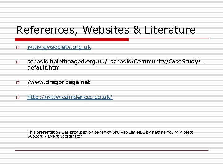References, Websites & Literature o o www. gwsociety. org. uk schools. helptheaged. org. uk/_schools/Community/Case.