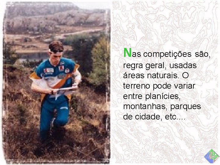 Nas competições são, regra geral, usadas áreas naturais. O terreno pode variar entre planícies,