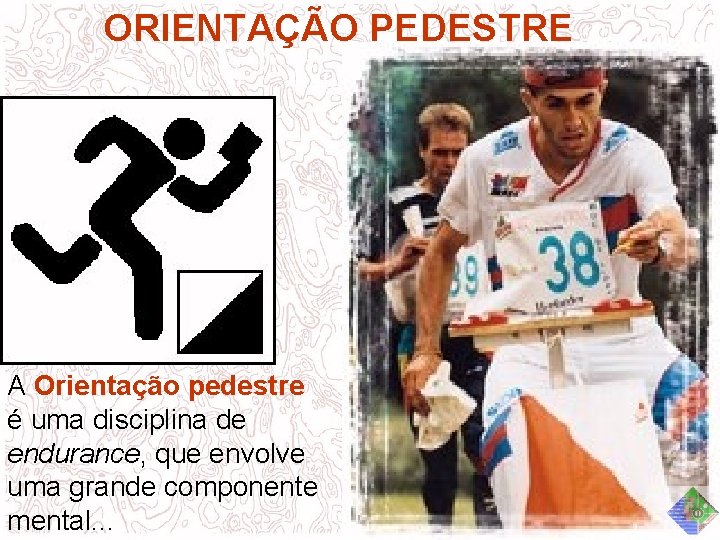 ORIENTAÇÃO PEDESTRE A Orientação pedestre é uma disciplina de endurance, que envolve uma grande