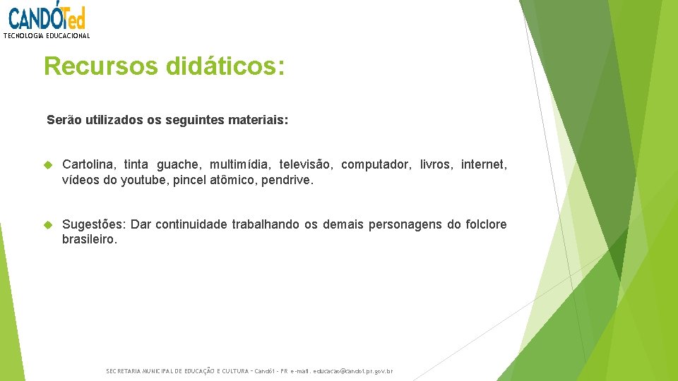 TECNOLOGIA EDUCACIONAL Recursos didáticos: Serão utilizados os seguintes materiais: Cartolina, tinta guache, multimídia, televisão,