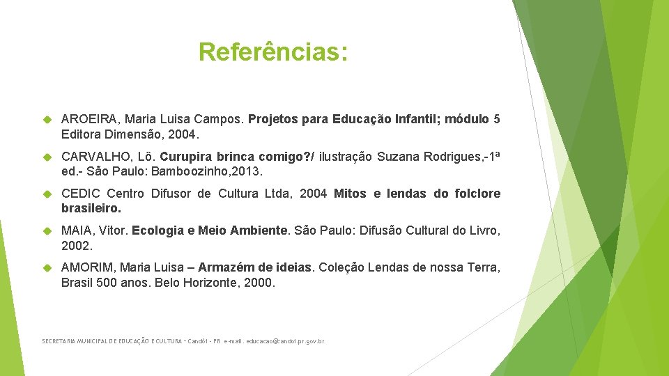 Referências: AROEIRA, Maria Luisa Campos. Projetos para Educação Infantil; módulo 5 Editora Dimensão, 2004.