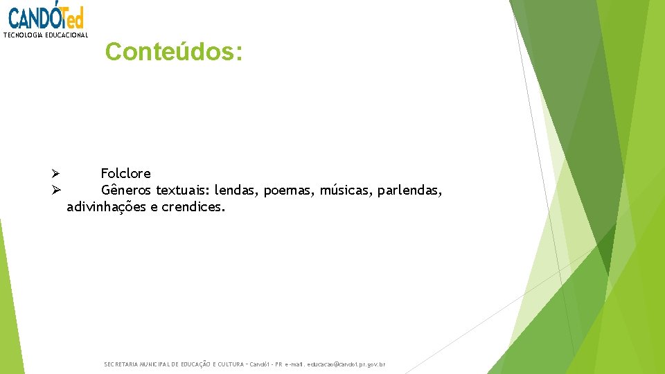 TECNOLOGIA EDUCACIONAL Conteúdos: Folclore Ø Gêneros textuais: lendas, poemas, músicas, parlendas, adivinhações e crendices.