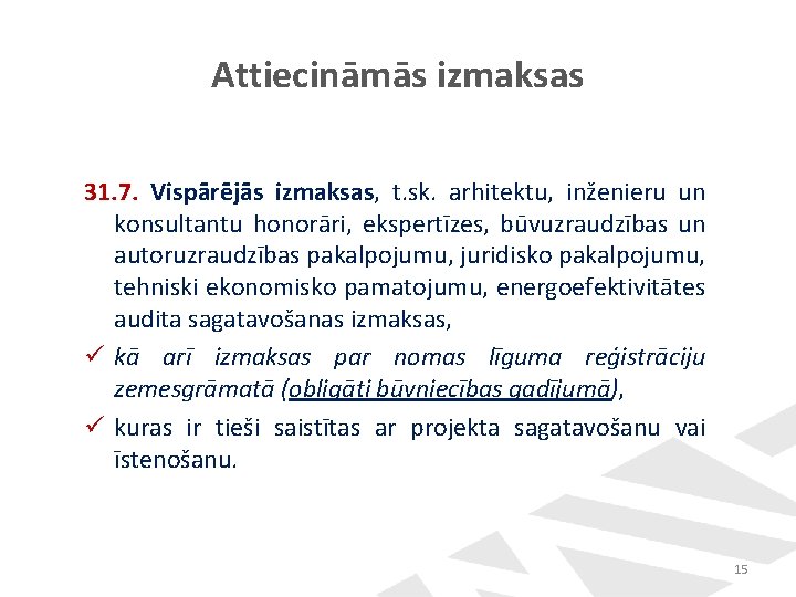 Attiecināmās izmaksas 31. 7. Vispārējās izmaksas, t. sk. arhitektu, inženieru un konsultantu honorāri, ekspertīzes, Attiecināmās izmaksas 31. 7. Vispārējās izmaksas, t. sk. arhitektu, inženieru un konsultantu honorāri, ekspertīzes,