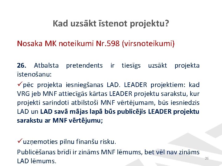 Kad uzsākt īstenot projektu? Nosaka MK noteikumi Nr. 598 (virsnoteikumi) 26. Atbalsta pretendents ir Kad uzsākt īstenot projektu? Nosaka MK noteikumi Nr. 598 (virsnoteikumi) 26. Atbalsta pretendents ir