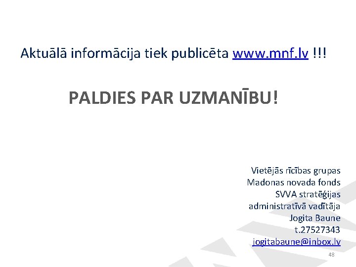 Aktuālā informācija tiek publicēta www. mnf. lv !!! PALDIES PAR UZMANĪBU! Vietējās rīcības grupas Aktuālā informācija tiek publicēta www. mnf. lv !!! PALDIES PAR UZMANĪBU! Vietējās rīcības grupas
