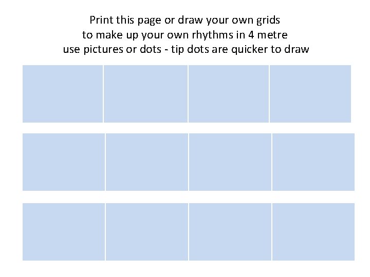 Print this page or draw your own grids to make up your own rhythms