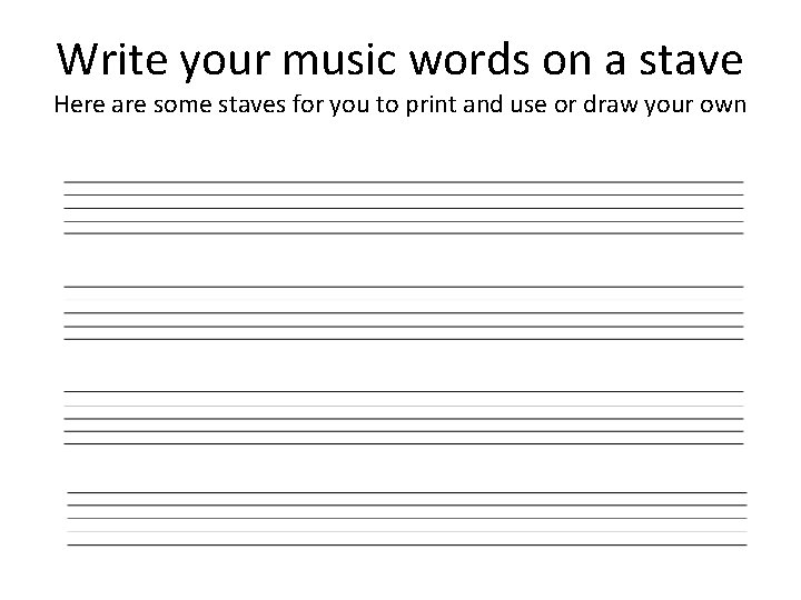 Write your music words on a stave Here are some staves for you to
