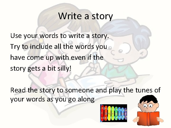 Write a story Use your words to write a story. Try to include all