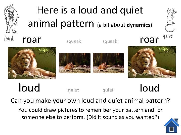 Here is a loud and quiet animal pattern (a bit about dynamics) roar squeak