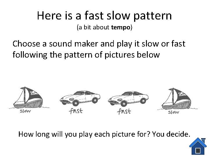 Here is a fast slow pattern (a bit about tempo) Choose a sound maker