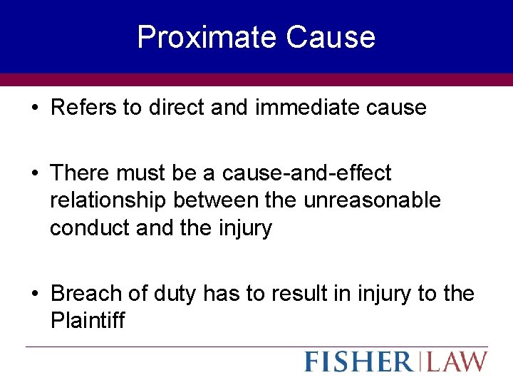 Proximate Cause • Refers to direct and immediate cause • There must be a