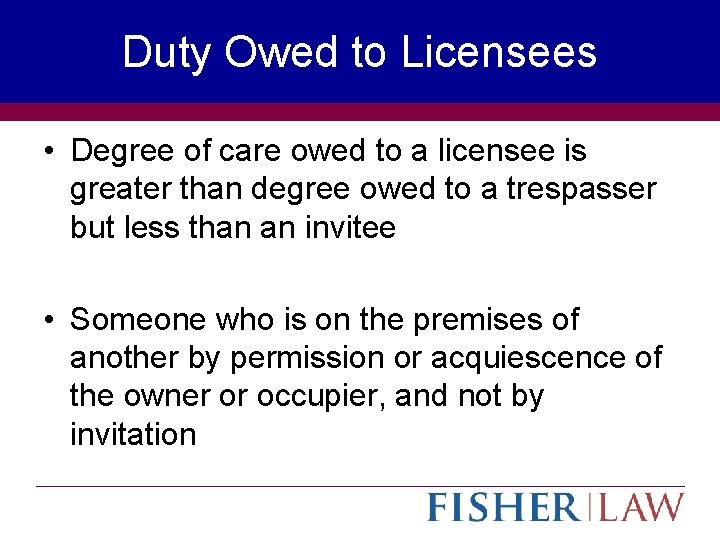 Duty Owed to Licensees • Degree of care owed to a licensee is greater