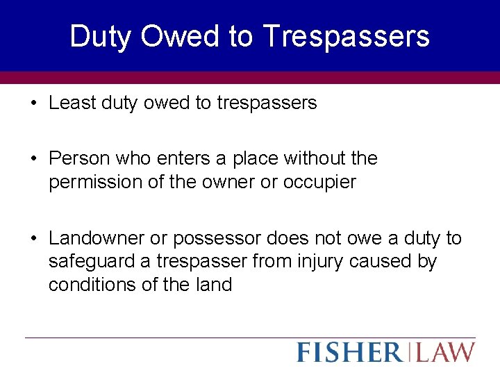 Duty Owed to Trespassers • Least duty owed to trespassers • Person who enters