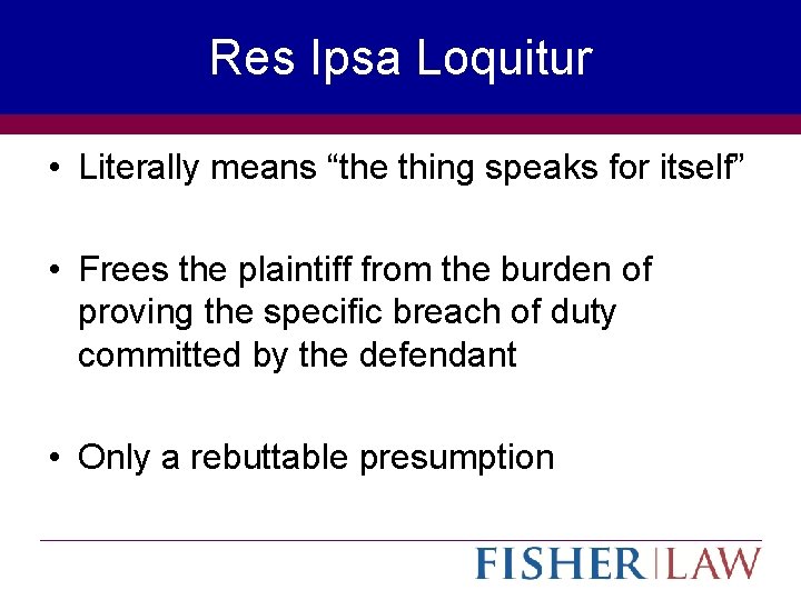 Res Ipsa Loquitur • Literally means “the thing speaks for itself” • Frees the