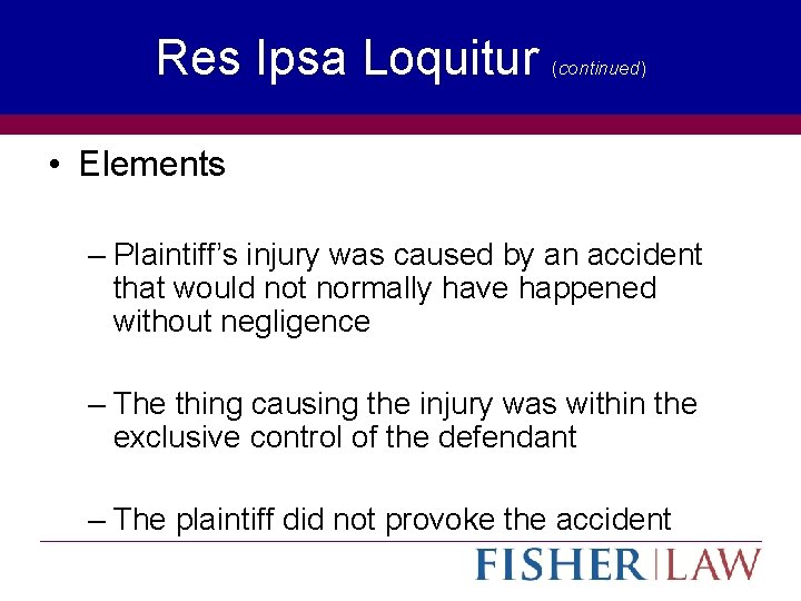 Res Ipsa Loquitur (continued) • Elements – Plaintiff’s injury was caused by an accident