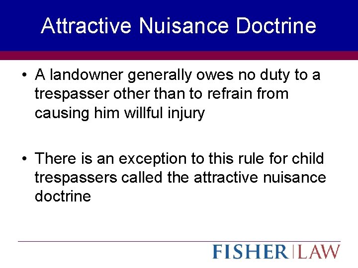 Attractive Nuisance Doctrine • A landowner generally owes no duty to a trespasser other