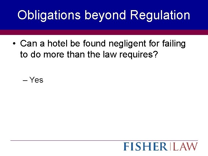 Obligations beyond Regulation • Can a hotel be found negligent for failing to do