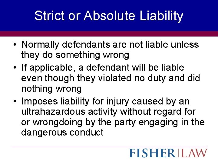 Strict or Absolute Liability • Normally defendants are not liable unless they do something