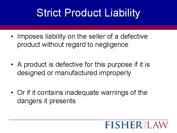 Strict Product Liability • Imposes liability on the seller of a defective product without