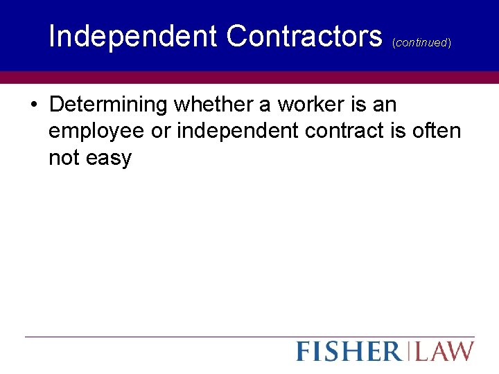 Independent Contractors (continued) • Determining whether a worker is an employee or independent contract