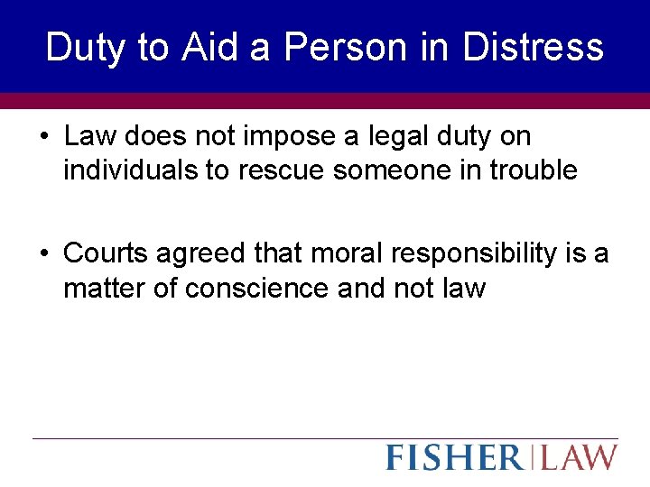 Duty to Aid a Person in Distress • Law does not impose a legal