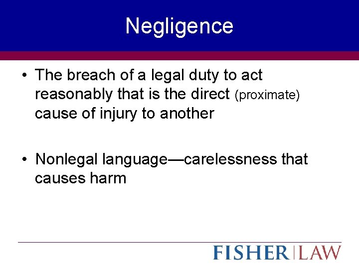 Negligence • The breach of a legal duty to act reasonably that is the