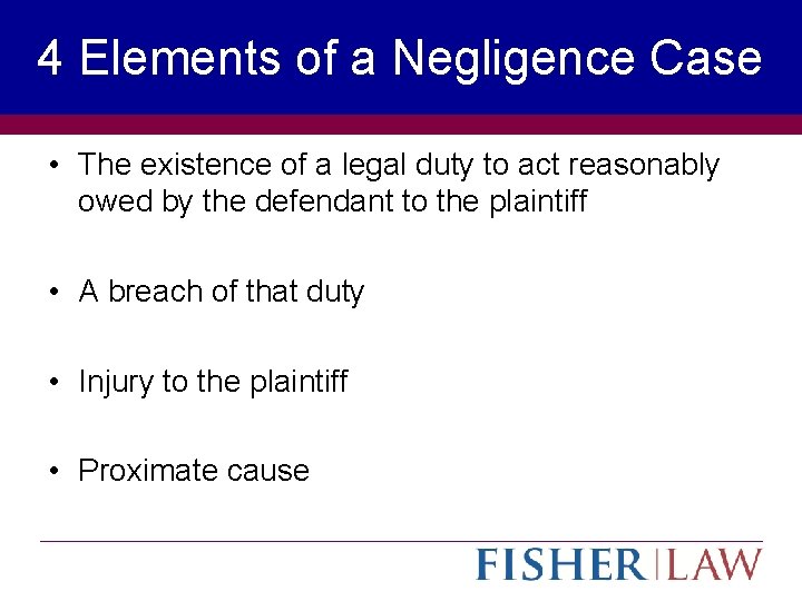 4 Elements of a Negligence Case • The existence of a legal duty to