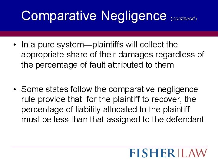 Comparative Negligence (continued) • In a pure system—plaintiffs will collect the appropriate share of