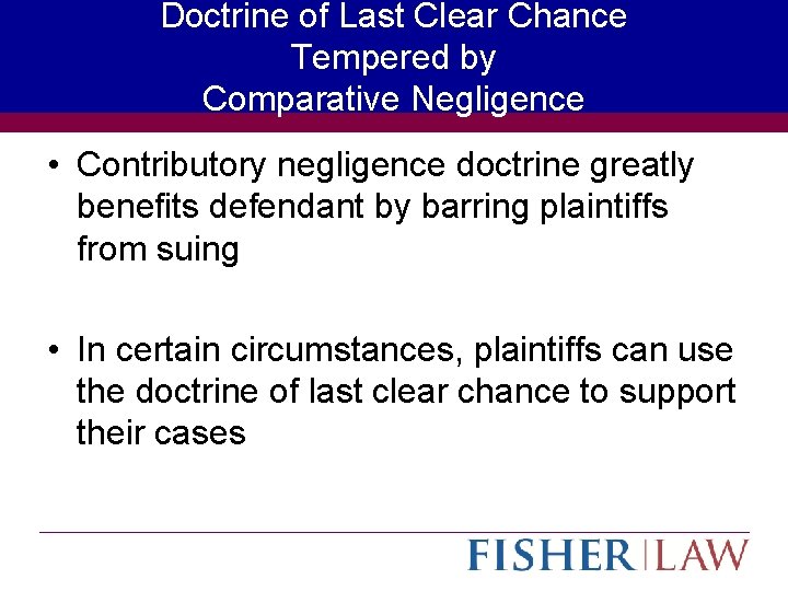 Doctrine of Last Clear Chance Tempered by Comparative Negligence • Contributory negligence doctrine greatly