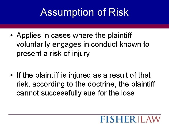 Assumption of Risk • Applies in cases where the plaintiff voluntarily engages in conduct