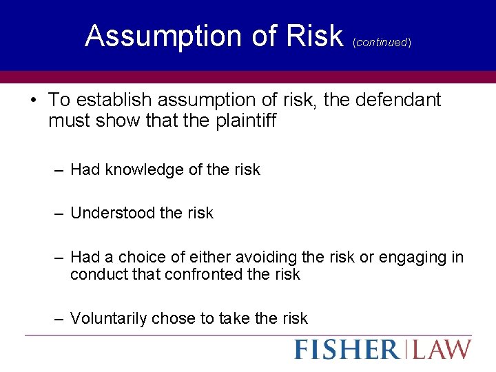 Assumption of Risk (continued) • To establish assumption of risk, the defendant must show