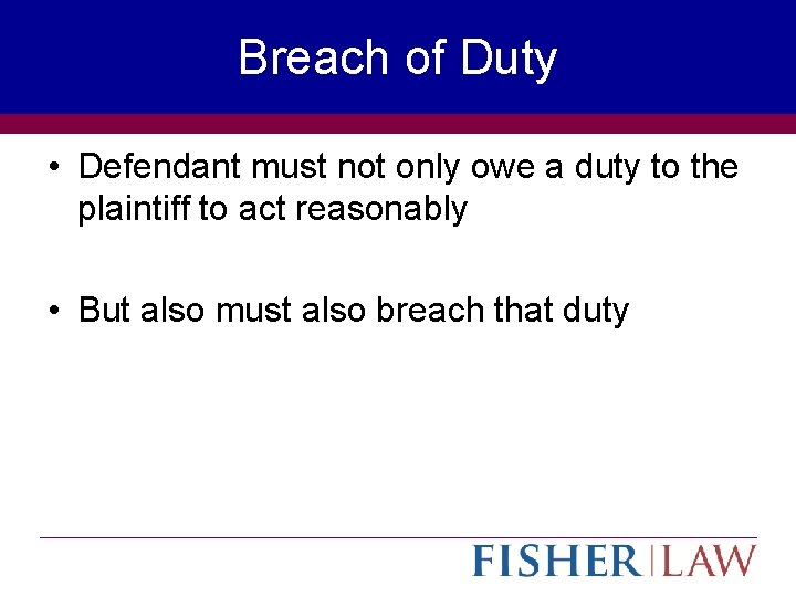 Breach of Duty • Defendant must not only owe a duty to the plaintiff